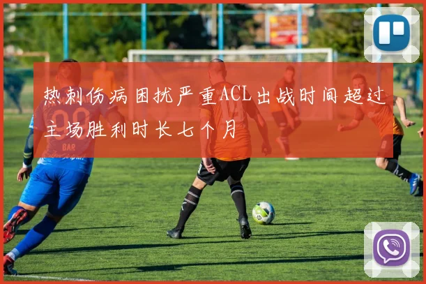 热刺伤病困扰严重ACL出战时间超过主场胜利时长七个月